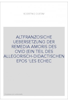 ALTFRANZOSICHE UEBERSETZUNG DER REMEDIA AMORIS DES OVID (EIN TEIL DES ALLEGORISCH-DIDACTISCHEN EPOS 'LES ECHEC