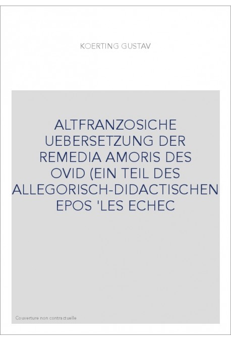 ALTFRANZOSICHE UEBERSETZUNG DER REMEDIA AMORIS DES OVID (EIN TEIL DES ALLEGORISCH-DIDACTISCHEN EPOS 'LES ECHEC