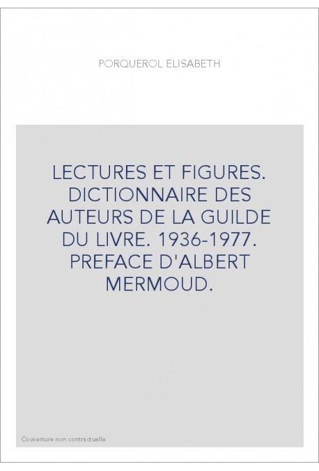LECTURES ET FIGURES. DICTIONNAIRE DES AUTEURS DE LA GUILDE DU LIVRE. 1936-1977. PREFACE D'ALBERT MERMOUD.