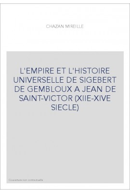 L'EMPIRE ET L'HISTOIRE UNIVERSELLE DE SIGEBERT DE GEMBLOUX A JEAN DE SAINT-VICTOR (XIIE-XIVE SIECLES)