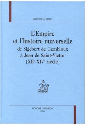 L'EMPIRE ET L'HISTOIRE UNIVERSELLE DE SIGEBERT DE GEMBLOUX A JEAN DE SAINT-VICTOR (XIIE-XIVE SIECLES)