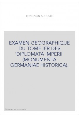 EXAMEN GEOGRAPHIQUE DU TOME IER DES 'DIPLOMATA IMPERII' (MONUMENTA GERMANIAE HISTORICA).