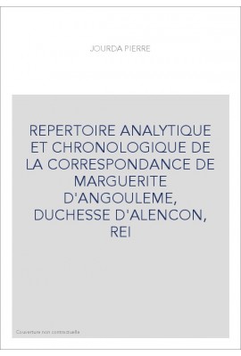 REPERTOIRE ANALYTIQUE ET CHRONOLOGIQUE DE LA CORRESPONDANCE DE MARGUERITE D'ANGOULEME, DUCHESSE D'ALENCON, REI