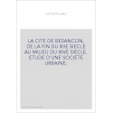 LA CITE DE BESANCON, DE LA FIN DU XIIE SIECLE AU MILIEU DU XIVE SIECLE. ETUDE D'UNE SOCIETE URBAINE.