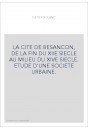 LA CITE DE BESANCON, DE LA FIN DU XIIE SIECLE AU MILIEU DU XIVE SIECLE. ETUDE D'UNE SOCIETE URBAINE.