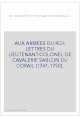 AUX ARMEES DU ROI: LETTRES DU LIEUTENANT-COLONEL DE CAVALERIE SABLON DU CORAIL (1741-1750).