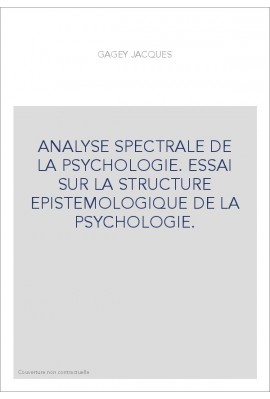 ANALYSE SPECTRALE DE LA PSYCHOLOGIE. ESSAI SUR LA STRUCTURE EPISTEMOLOGIQUE DE LA PSYCHOLOGIE.