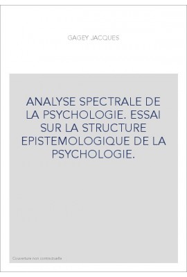 ANALYSE SPECTRALE DE LA PSYCHOLOGIE. ESSAI SUR LA STRUCTURE EPISTEMOLOGIQUE DE LA PSYCHOLOGIE.