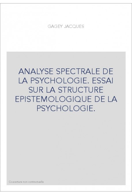 ANALYSE SPECTRALE DE LA PSYCHOLOGIE. ESSAI SUR LA STRUCTURE EPISTEMOLOGIQUE DE LA PSYCHOLOGIE.