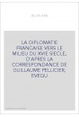LA DIPLOMATIE FRANCAISE VERS LE MILIEU DU XVIE SIECLE, D'APRES LA CORRESPONDANCE DE GUILLAUME PELLICIER, EVEQU