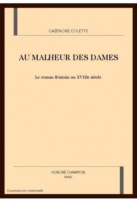 AU MALHEUR DES DAMES. LE ROMAN FEMININ AU XVIIIE SIECLE