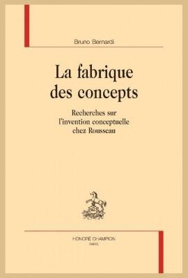 LA FABRIQUE DES CONCEPTS. RECHERCHES SUR L'INVENTION CONCEPTUELLE CHEZ ROUSSEAU