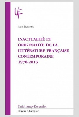 INACTUALITÉ ET ORIGINALITÉ DE LA LITTÉRATURE FRANÇAISE CONTEMPORAINE 1970-2013