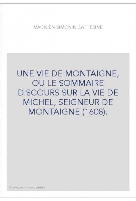 UNE VIE DE MONTAIGNE, OU LE SOMMAIRE DISCOURS SUR LA   VIE DE MICHEL, SEIGNEUR DE MONTAIGNE (1608).