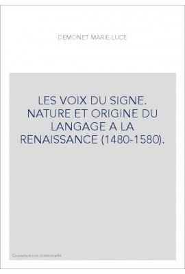 LES VOIX DU SIGNE. NATURE ET ORIGINE DU LANGAGE A LA RENAISSANCE (1480-1580).