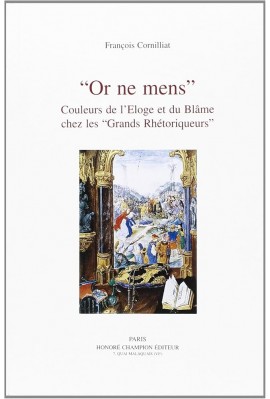 OR NE MENS. COULEURS DE L'ELOGE ET DU BLAME CHEZ LES "GRANDS RHETORIQUEURS".