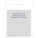 VARIETES POUR MARGUERITE DE NAVARRE 1978-2004