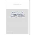 VARIETES POUR MARGUERITE DE NAVARRE 1978-2004
