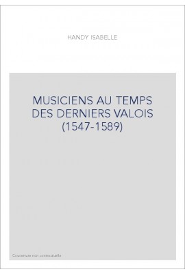 MUSICIENS AU TEMPS DES DERNIERS VALOIS (1547-1589).