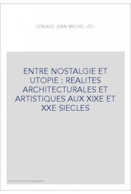 ENTRE NOSTALGIE ET UTOPIE : REALITES ARCHITECTURALES ET ARTISTIQUES AUX XIXE ET XXE SIECLES