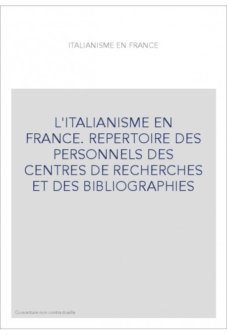 L'ITALIANISME EN FRANCE. REPERTOIRE DES PERSONNELS DES CENTRES DE RECHERCHES ET DES BIBLIOGRAPHIES