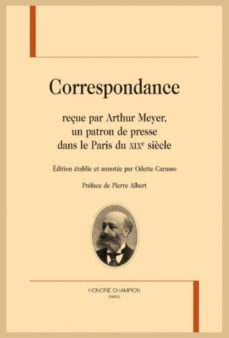 CORRESPONDANCE REÇUE PAR ARTHUR MEYER, UN PATRON DE PRESSE DANS LE PARIS DU XIXE SIÈCLE