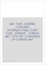 ART TURC. DIXIEME CONGRES INTERNATIONAL D'ART TURC, GENEVE.  TURKISH ART. 10TH INT. CONGRESS OF TURKISH ART