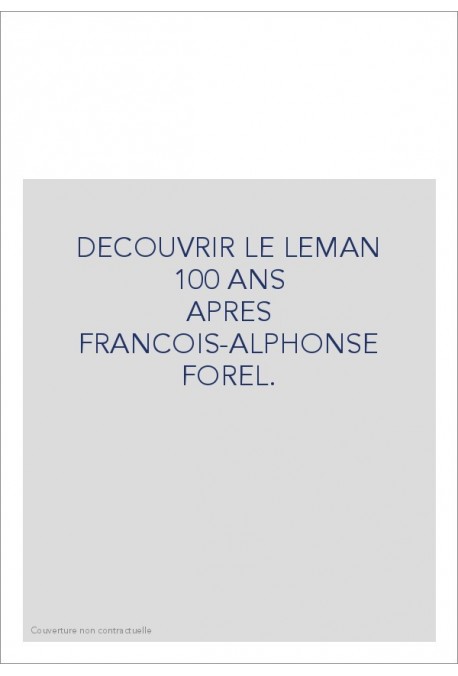 DECOUVRIR LE LEMAN                                     100 ANS APRES FRANCOIS-ALPHONSE FOREL.