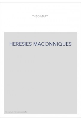 DES HÉRÉSIES MAÇONNIQUES À L'HISTOIRE DE LA LIGUE UNIVERSELLE DE FRANCS-MAÇONS.