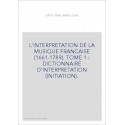 L'INTERPRETATION DE LA MUSIQUE FRANCAISE (1661-1789). TOME 1 : DICTIONNAIRE D'INTERPRETATION (INITIATION).