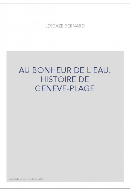 AU BONHEUR DE L'EAU. HISTOIRE DE GENEVE-PLAGE