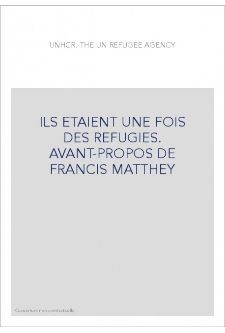 ILS ETAIENT UNE FOIS DES REFUGIES. AVANT-PROPOS DE FRANCIS MATTHEY