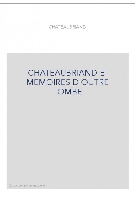 CHATEAUBRIAND EI MEMOIRES D OUTRE TOMBE