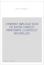 L'ENFANT AVEUGLE SUIVI DE ENTRE HIVER ET PRINTEMPS.    CONTES ET NOUVELLES.