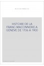 HISTOIRE DE LA FRANC-MACONNERIE A GENEVE DE 1736 A     1900
