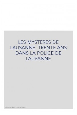 LES MYSTERES DE LAUSANNE. TRENTE ANS DANS LA POLICE DE LAUSANNE