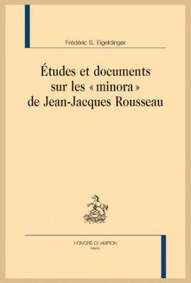 ETUDES ET DOCUMENTS SUR LES "MINORA" DE JEAN-JACQUES ROUSSEAU