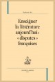 ENSEIGNER LA LITTÉRATURE AUJOURD'HUI : "DISPUTES" FRANÇAISES