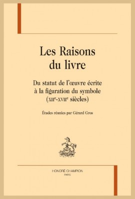 LES RAISONS DU LIVRE. DU STATUT DE LOEUVRE ÉCRITE À LA FIGURATION DU SYMBOLE (XIIE - XVIIE SIÈCLES)