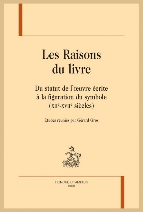 LES RAISONS DU LIVRE. DU STATUT DE LOEUVRE ÉCRITE À LA FIGURATION DU SYMBOLE (XIIE - XVIIE SIÈCLES)