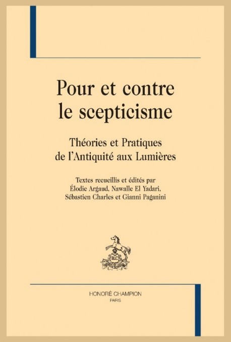 POUR ET CONTRE LE SCEPTICISME. THÉORIES ET PRATIQUES DE L'ANTIQUITÉ AUX LUMIÈRES