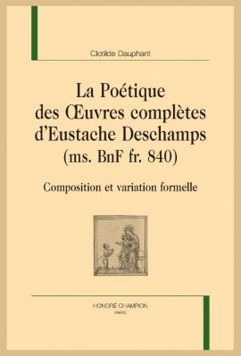 LA POÉTIQUE DES OEUVRES COMPLÈTES D'EUSTACHE DESCHAMPS (MS. BNF FR. 840)