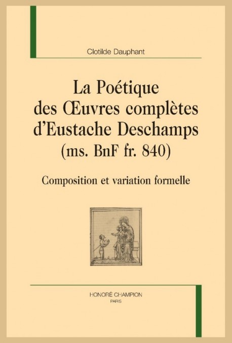 LA POÉTIQUE DES OEUVRES COMPLÈTES D'EUSTACHE DESCHAMPS (MS. BNF FR. 840)