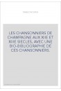 LES CHANSONNIERS DE CHAMPAGNE AUX XIIE ET XIIIE SIECLES, AVEC UNE BIO-BIBLIOGRAPHIE DE CES CHANSONNIERS.