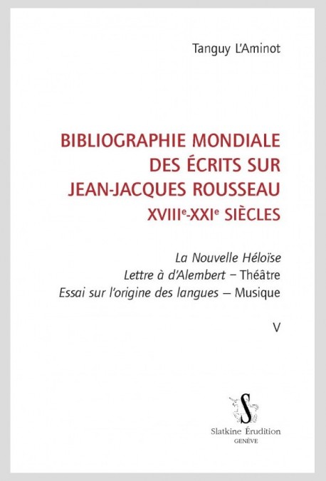 BIBLIOGRAPHIE MONDIALE DES ÉCRITS SUR JEAN-JACQUES ROUSSEAU - XVIII-XXI SIÈCLES. TOME V