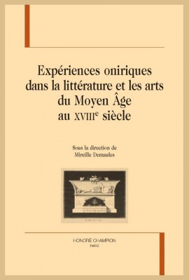 EXPÉRIENCES ONIRIQUES DANS LA LITTÉRATURE ET LES ARTS DU MOYEN ÂGE AU XVIIIE SIÈCLE