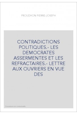 CONTRADICTIONS POLITIQUES.- LES DEMOCRATES ASSERMENTES ET LES REFRACTAIRES.- LETTRE AUX OUVRIERS EN VUE DES