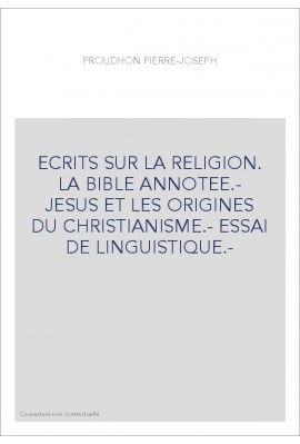 ECRITS SUR LA RELIGION. LA BIBLE ANNOTEE.- JESUS ET LES ORIGINES DU CHRISTIANISME.- ESSAI DE LINGUISTIQUE.-