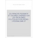 DU PRINCIPE FEDERATIF ET OEUVRES DIVERSES SUR LES PROBLEMES POLITIQUES EUROPEENS : I.FEDERALISME ET