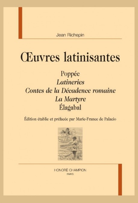 OEUVRES LATINISANTES : POPPÉE, LATINERIES, CONTES DE LA DÉCADENCE ROMAINE, LA MARTYRE, ÉLAGABAL.